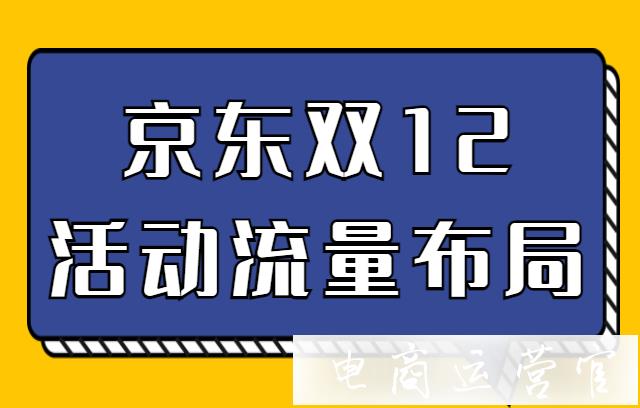 京東雙12活動(dòng)怎么流量布局?京東雙12營(yíng)銷(xiāo)節(jié)點(diǎn)